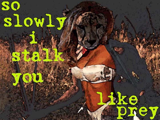 so slowly i stalk you like prey